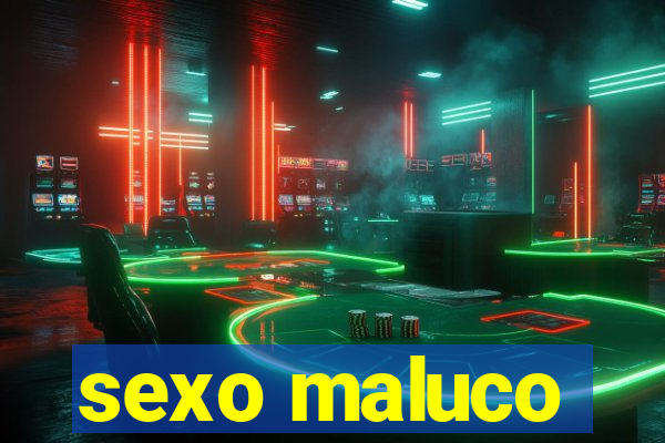 sexo maluco